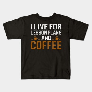 I Live For Lesson Plans And Coffee Kids T-Shirt